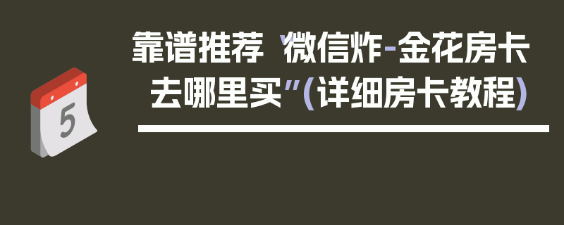 靠谱推荐“微信炸-金花房卡去哪里买”(详细房卡教程)