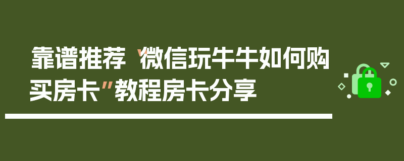 靠谱推荐“微信玩牛牛如何购买房卡”教程房卡分享