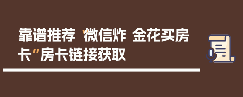 靠谱推荐“微信炸 金花买房卡”房卡链接获取