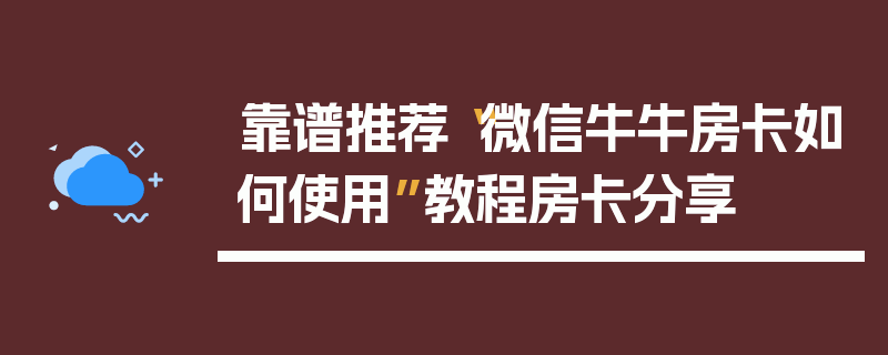 靠谱推荐“微信牛牛房卡如何使用”教程房卡分享