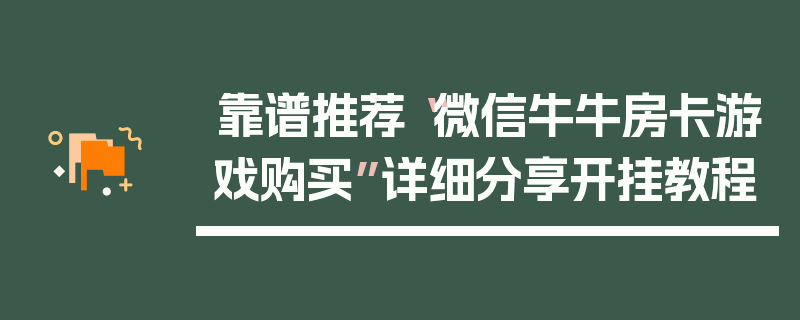 靠谱推荐“微信牛牛房卡游戏购买”详细分享开挂教程