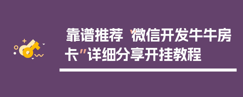 靠谱推荐“微信开发牛牛房卡”详细分享开挂教程