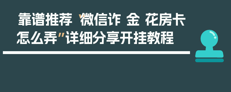靠谱推荐“微信诈 金 花房卡怎么弄”详细分享开挂教程