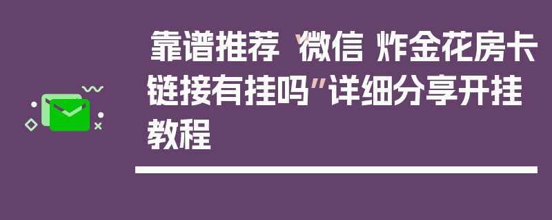 靠谱推荐“微信 炸金花房卡链接有挂吗”详细分享开挂教程