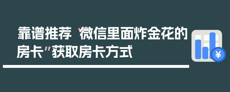 靠谱推荐“微信里面炸金花的房卡”获取房卡方式