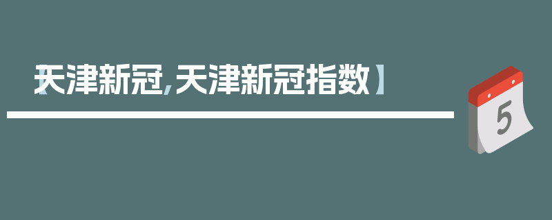 【天津新冠,天津新冠指数】