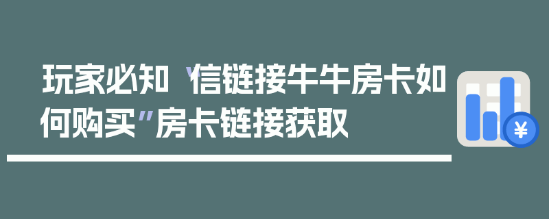 玩家必知“信链接牛牛房卡如何购买”房卡链接获取