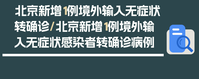 北京新增1例境外输入无症状转确诊/北京新增1例境外输入无症状感染者转确诊病例