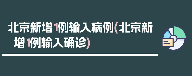 北京新增1例输入病例(北京新增1例输入确诊)