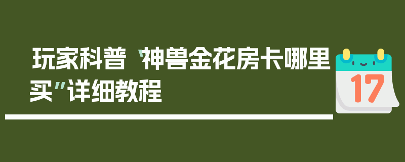 玩家科普“神兽金花房卡哪里买”详细教程