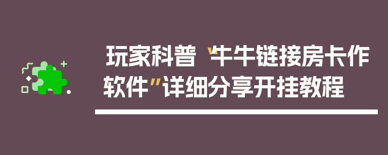 玩家科普“牛牛链接房卡作软件”详细分享开挂教程