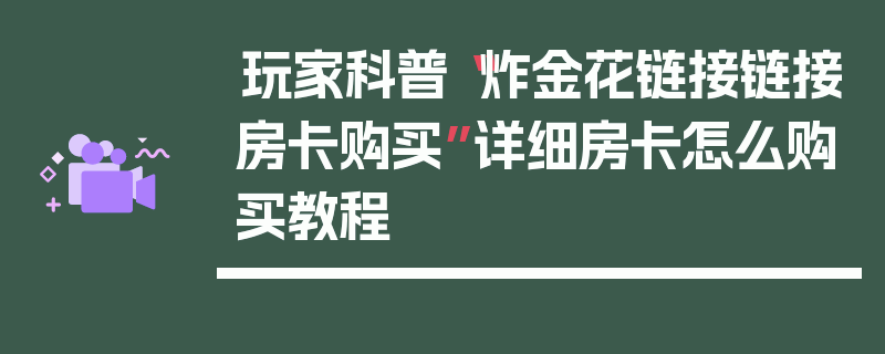 玩家科普“炸金花链接链接房卡购买”详细房卡怎么购买教程