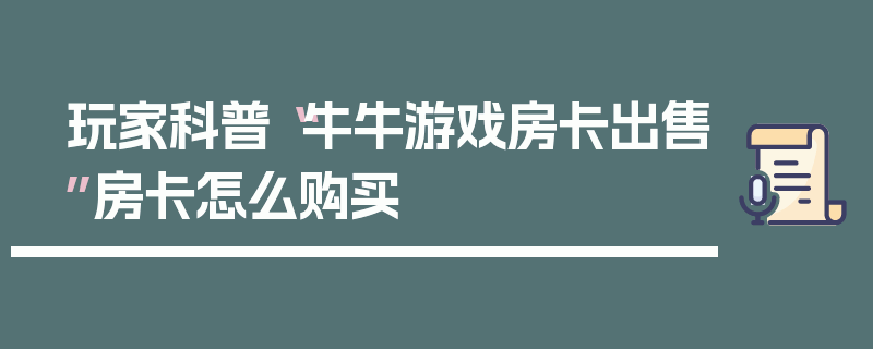 玩家科普“牛牛游戏房卡出售”房卡怎么购买