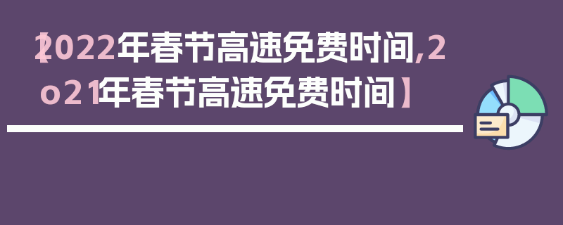 【2022年春节高速免费时间,2o21年春节高速免费时间】