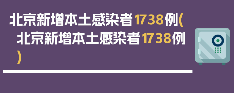 北京新增本土感染者1738例(北京新增本土感染者1738例)