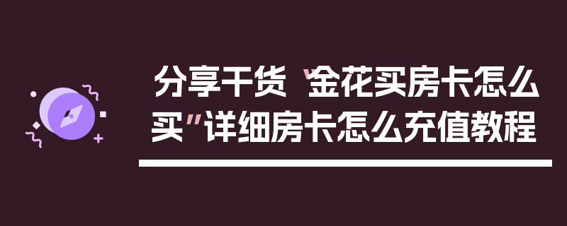 分享干货“金花买房卡怎么买”详细房卡怎么充值教程