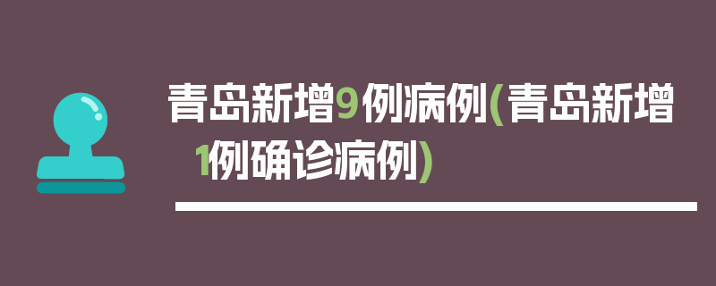 青岛新增9例病例(青岛新增1例确诊病例)