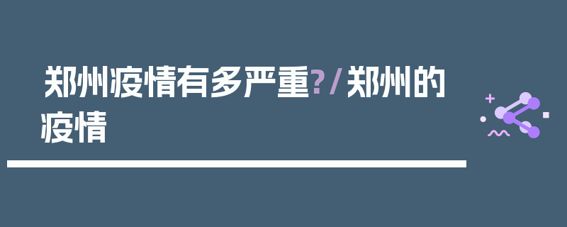 郑州疫情有多严重?/郑州的疫情