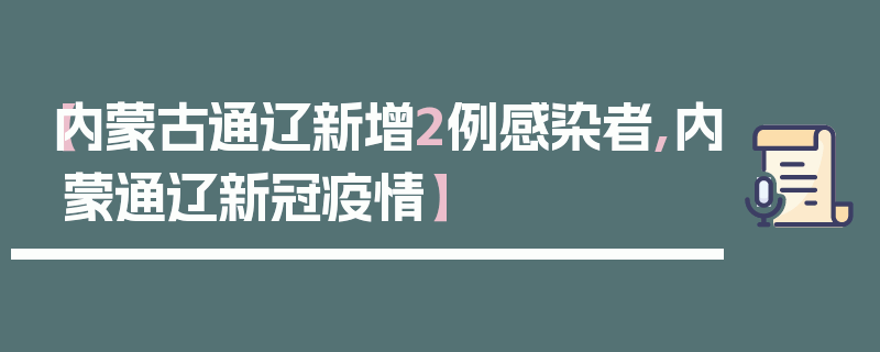 【内蒙古通辽新增2例感染者,内蒙通辽新冠疫情】