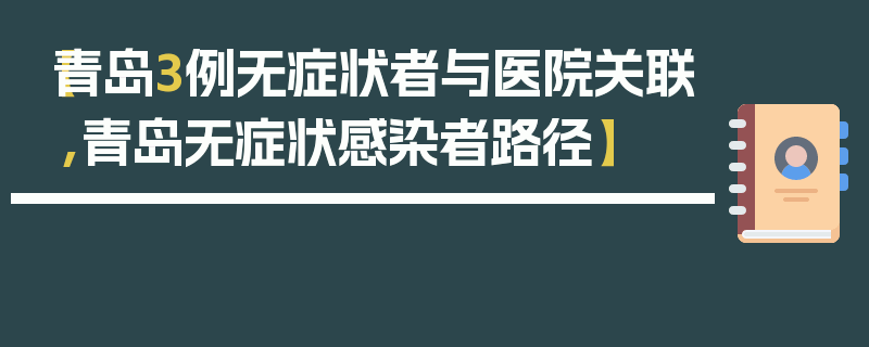 【青岛3例无症状者与医院关联,青岛无症状感染者路径】