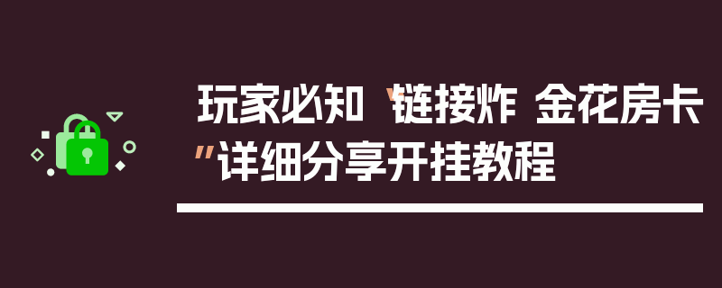 玩家必知“链接炸 金花房卡”详细分享开挂教程