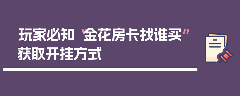 玩家必知“金花房卡找谁买”获取开挂方式