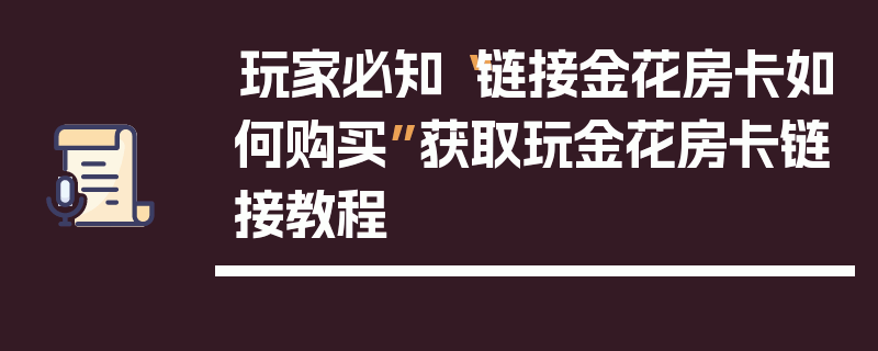 玩家必知“链接金花房卡如何购买”获取玩金花房卡链接教程