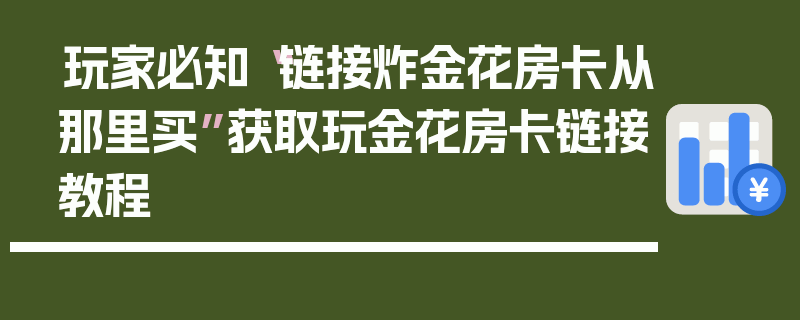 玩家必知“链接炸金花房卡从那里买”获取玩金花房卡链接教程