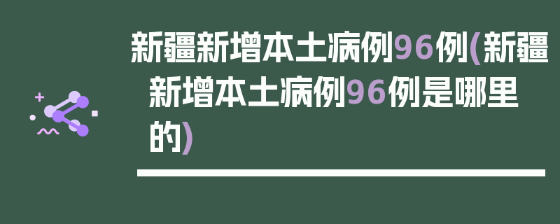 新疆新增本土病例96例(新疆新增本土病例96例是哪里的)