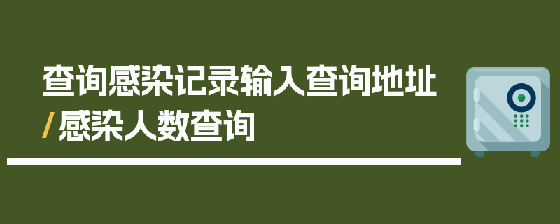 查询感染记录输入查询地址/感染人数查询