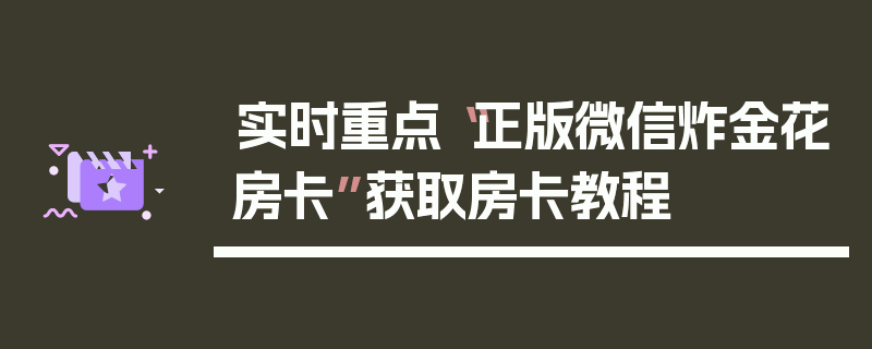 实时重点“正版微信炸金花房卡”获取房卡教程