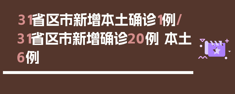 31省区市新增本土确诊1例/31省区市新增确诊20例 本土6例