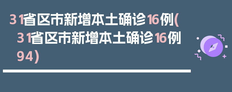 31省区市新增本土确诊16例(31省区市新增本土确诊16例94)