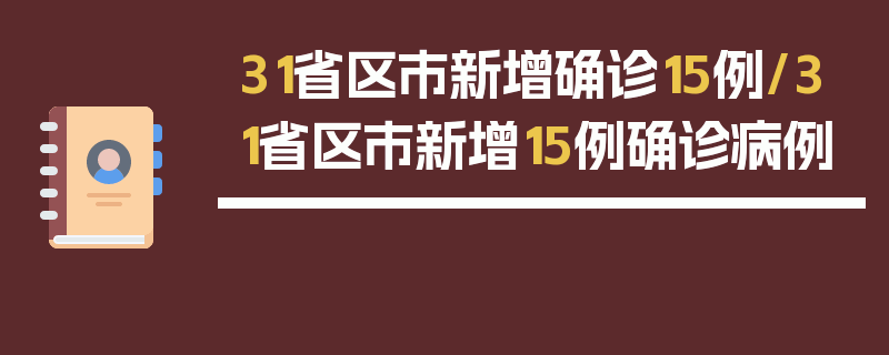 31省区市新增确诊15例/31省区市新增15例确诊病例