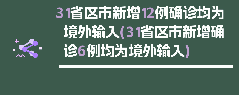 31省区市新增12例确诊均为境外输入(31省区市新增确诊6例均为境外输入)