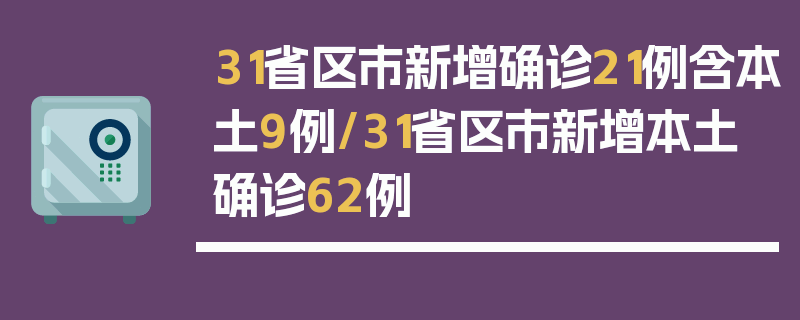 31省区市新增确诊21例含本土9例/31省区市新增本土确诊62例