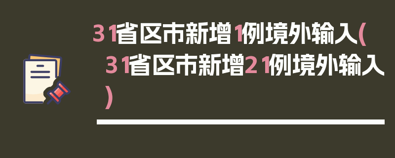 31省区市新增1例境外输入(31省区市新增21例境外输入)