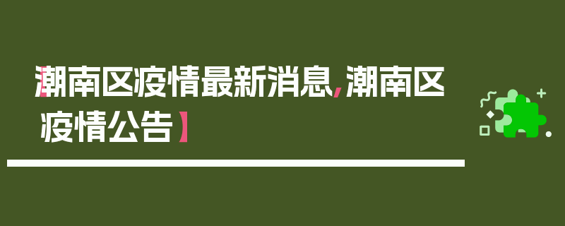 【潮南区疫情最新消息,潮南区疫情公告】