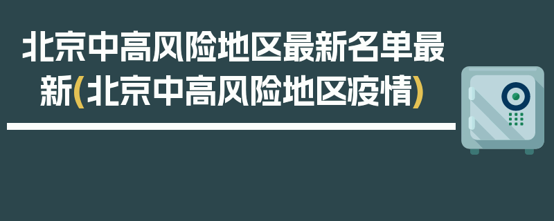 北京中高风险地区最新名单最新(北京中高风险地区疫情)