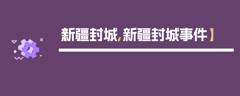 【新疆封城,新疆封城事件】