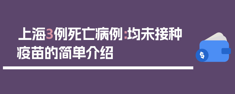 上海3例死亡病例:均未接种疫苗的简单介绍