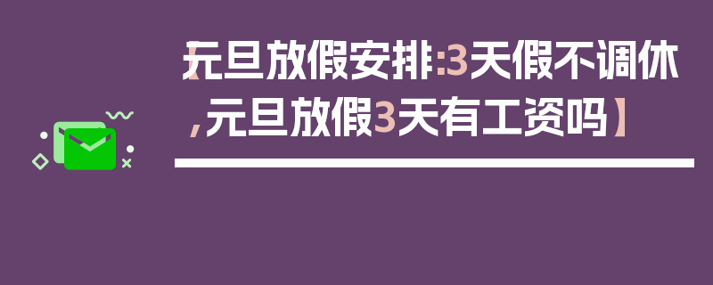 【元旦放假安排:3天假不调休,元旦放假3天有工资吗】