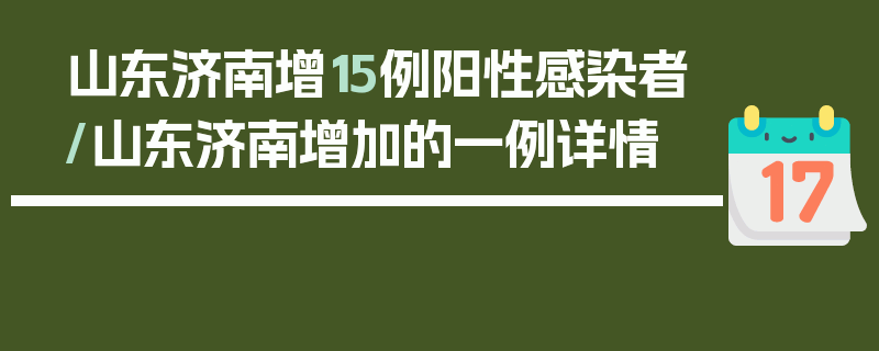 山东济南增15例阳性感染者/山东济南增加的一例详情