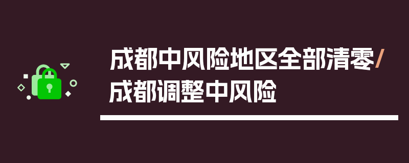 成都中风险地区全部清零/成都调整中风险