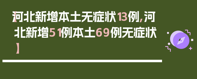 【河北新增本土无症状13例,河北新增51例本土69例无症状】