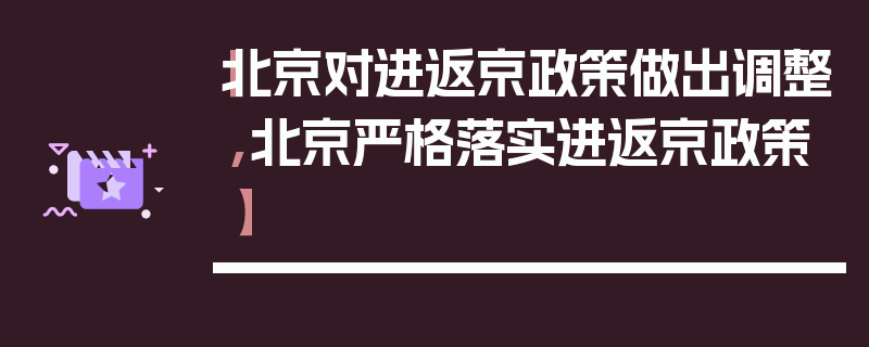 【北京对进返京政策做出调整,北京严格落实进返京政策】