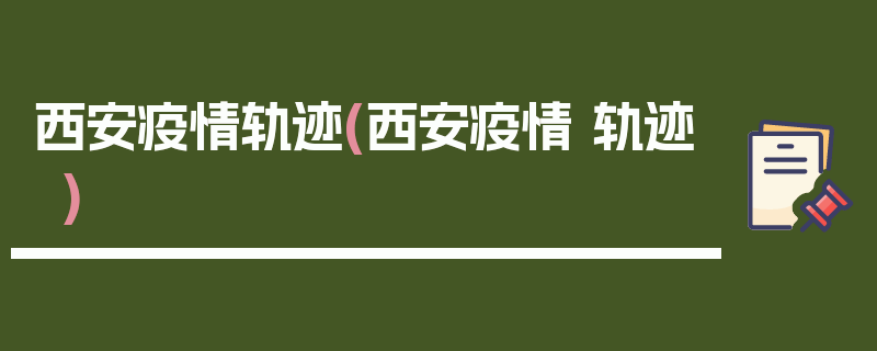 西安疫情轨迹(西安疫情 轨迹)