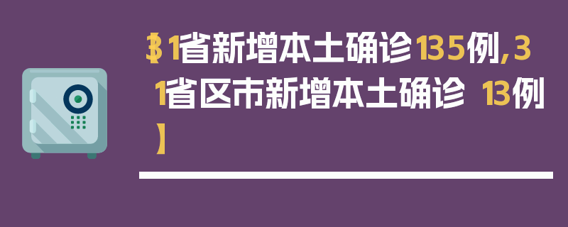 【31省新增本土确诊135例,31省区市新增本土确诊 13例】