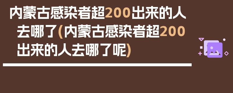 内蒙古感染者超200出来的人去哪了(内蒙古感染者超200出来的人去哪了呢)
