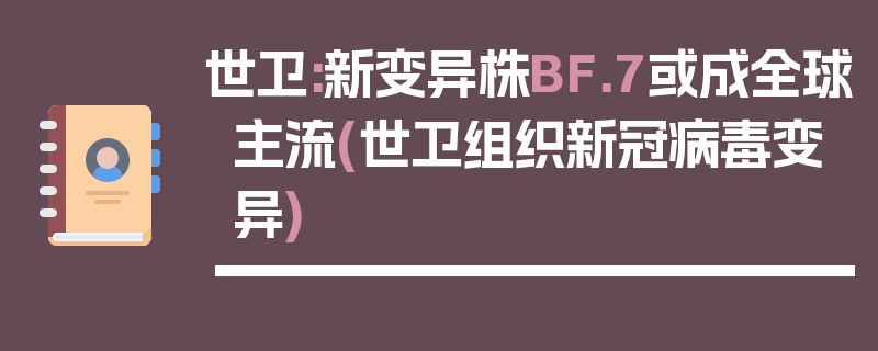 世卫:新变异株BF.7或成全球主流(世卫组织新冠病毒变异)